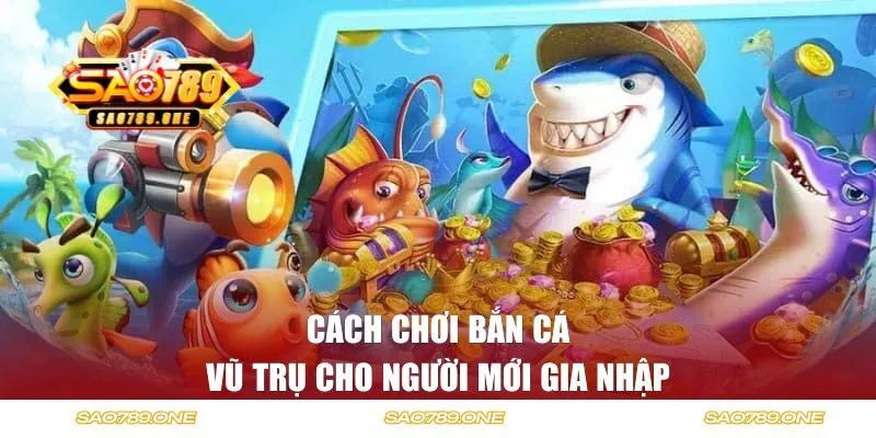 Cách chơi bắn cá vũ trụ cho người mới gia nhập
