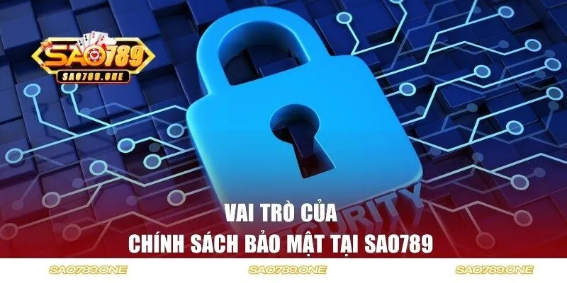 Vai trò của chính sách bảo mật tại Sao789 