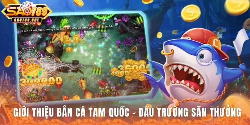 Bắn Cá Tam Quốc tích hợp cốt truyện và các Tướng Tam Quốc